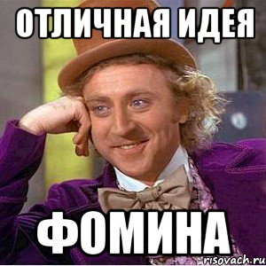 отличная идея фомина, Мем Ну давай расскажи (Вилли Вонка)