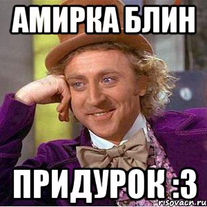 амирка блин придурок :3, Мем Ну давай расскажи (Вилли Вонка)