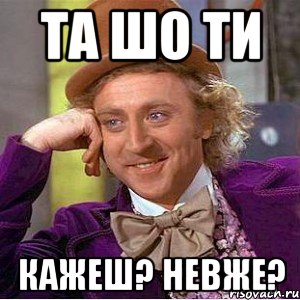 Та шо ти кажеш? невже?, Мем Ну давай расскажи (Вилли Вонка)