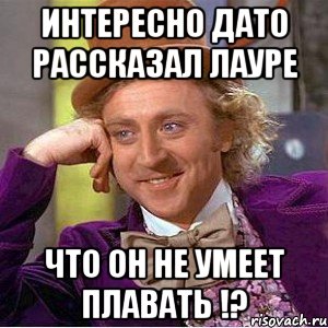 Интересно дато рассказал лауре Что он не умеет плавать !?, Мем Ну давай расскажи (Вилли Вонка)