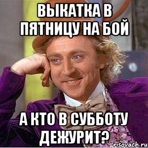 Выкатка в пятницу на бой А кто в субботу дежурит?, Мем Ну давай расскажи (Вилли Вонка)