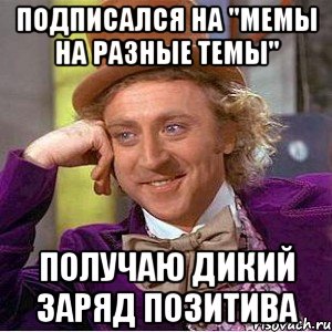 Подписался на "Мемы на разные темы" получаю дикий заряд позитива, Мем Ну давай расскажи (Вилли Вонка)