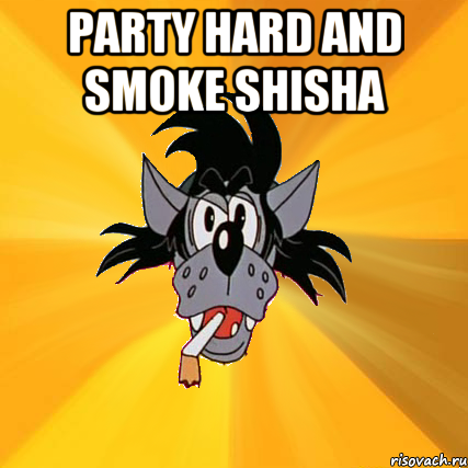 Party hard and smoke shisha , Мем Волк