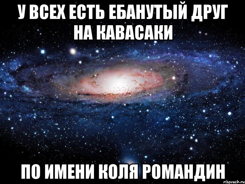 У всех есть ебанутый друг на кавасаки по имени коля романдин, Мем Вселенная