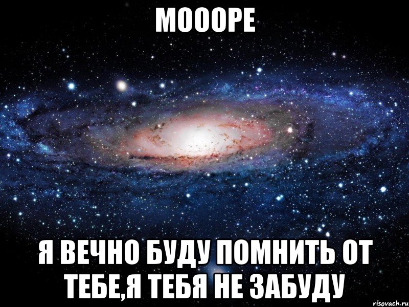 Моооре я вечно буду помнить от тебе,я тебя не забуду, Мем Вселенная