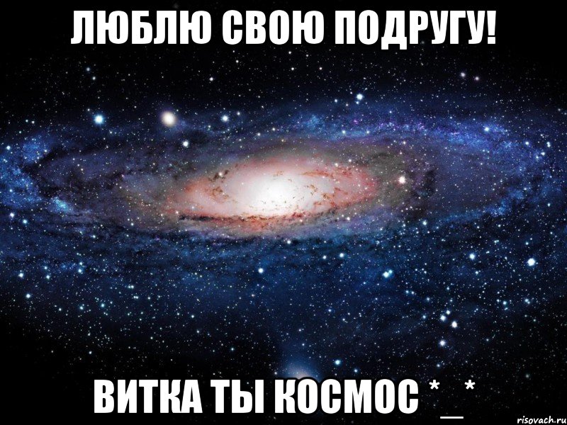 Люблю свою подругу! Витка ты космос *_*, Мем Вселенная