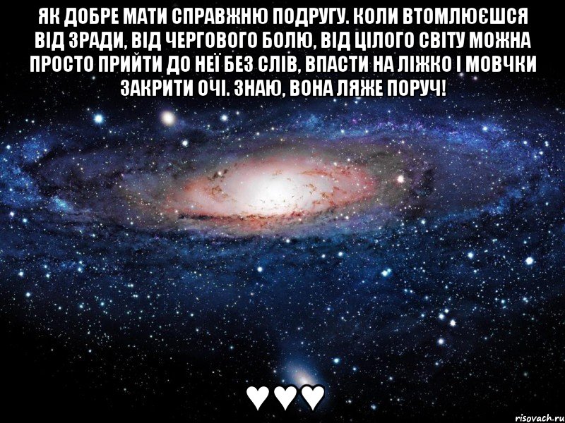 Як добре мати справжню подругу. Коли втомлюєшся від зради, від чергового болю, від цілого світу можна просто прийти до неї без слів, впасти на ліжко і мовчки закрити очі. Знаю, вона ляже поруч! ♥♥♥, Мем Вселенная