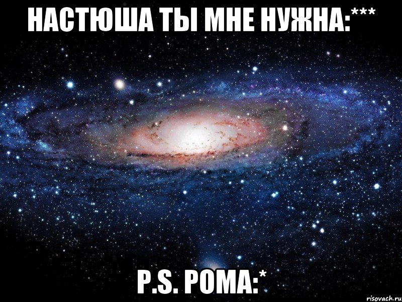 Настюша ты мне нужна:*** P.S. Рома:*, Мем Вселенная