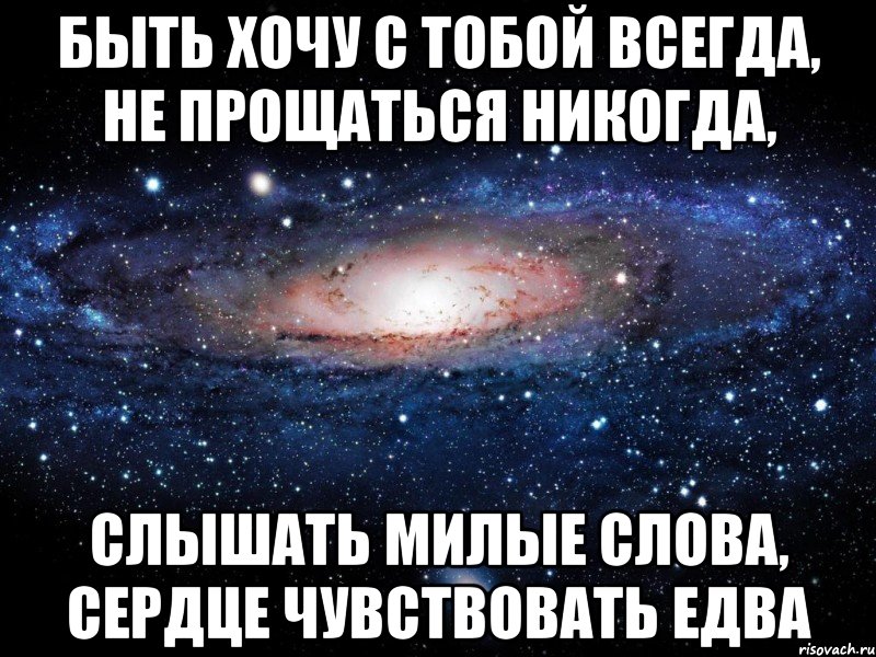 Быть хочу с тобой всегда, Не прощаться никогда, Слышать милые слова, Сердце чувствовать едва, Мем Вселенная