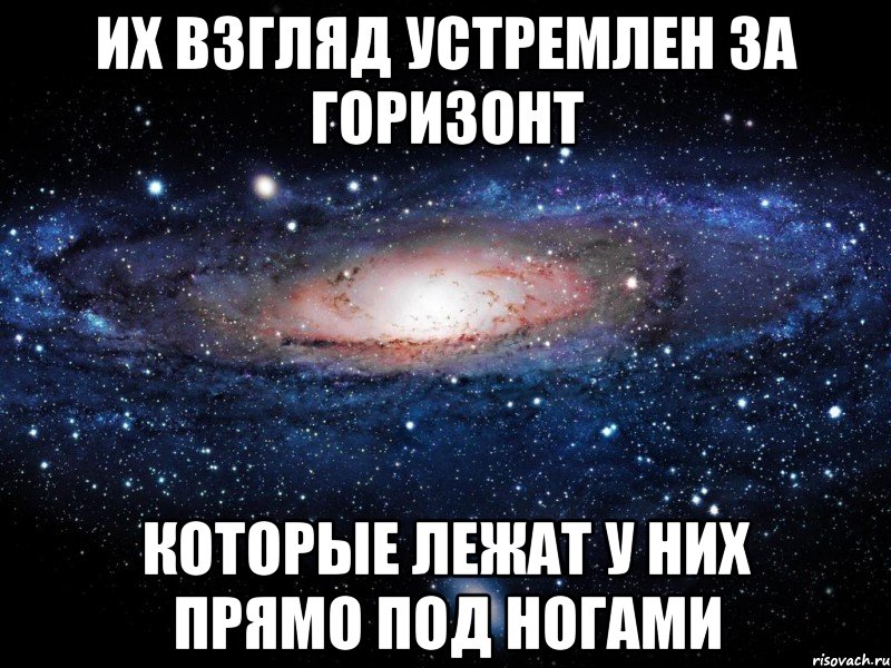 Их взгляд устремлен за горизонт которые лежат у них прямо под ногами, Мем Вселенная