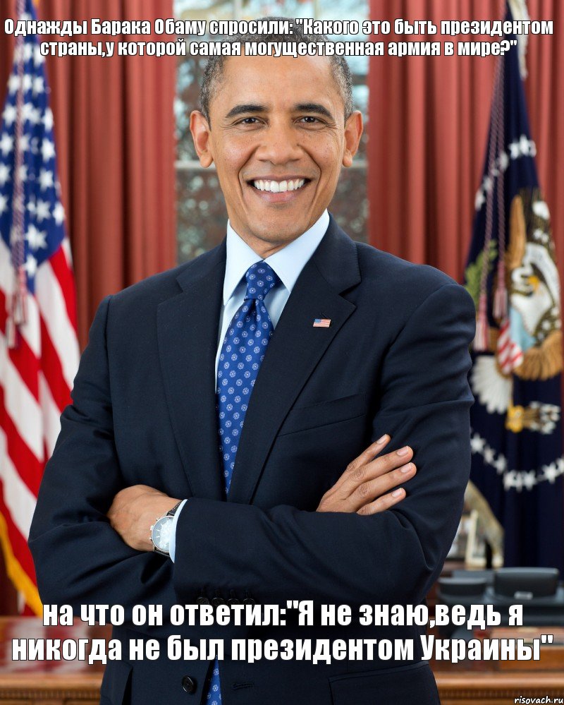 Однажды Барака Обаму спросили: "Какого это быть президентом страны,у которой самая могущественная армия в мире?" на что он ответил:"Я не знаю,ведь я никогда не был президентом Украины", Мем  Улыбающийся Обама