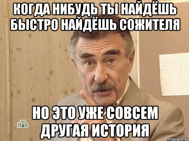 Когда нибудь ты найдёшь быстро найдёшь сожителя Но это уже совсем другая история, Мем Каневский (Но это уже совсем другая история)