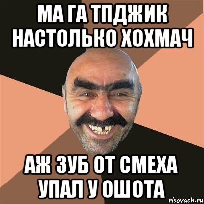 Ма га тпджик настолько хохмач Аж зуб от смеха упал у ошота, Мем Я твой дом труба шатал