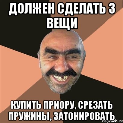 Должен сделать 3 вещи Купить приору, срезать пружины, затонировать, Мем Я твой дом труба шатал