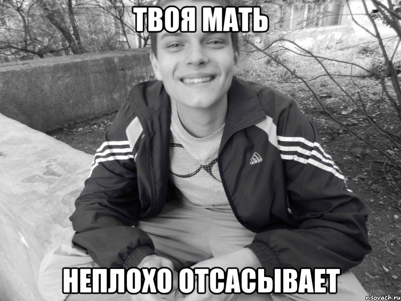 твоя мать неплохо отсасывает, Мем я твою мамку ебал