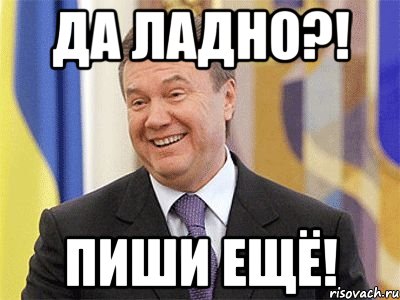 Да ладно?! Пиши ещё!, Мем Янукович