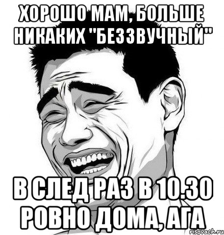 Хорошо мам, больше никаких "беззвучный" В след раз в 10.30 ровно дома, ага, Мем Яо Мин