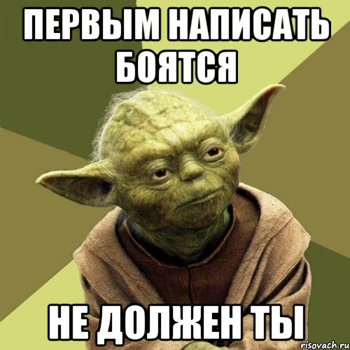 Первым написать боятся Не должен ты
