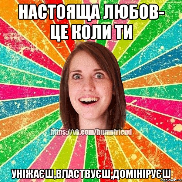 Настояща любов- це коли ти УНІЖАЄШ,ВЛАСТВУЄШ,ДОМІНІРУЄШ, Мем Йобнута Подруга ЙоП