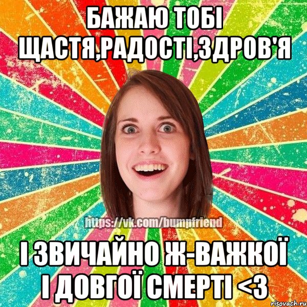Бажаю тобі щастя,радості,здров'я І звичайно ж-важкої і довгої смерті <3, Мем Йобнута Подруга ЙоП