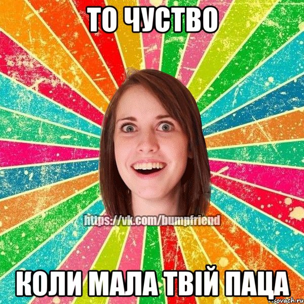 то чуство коли мала твій паца, Мем Йобнута Подруга ЙоП