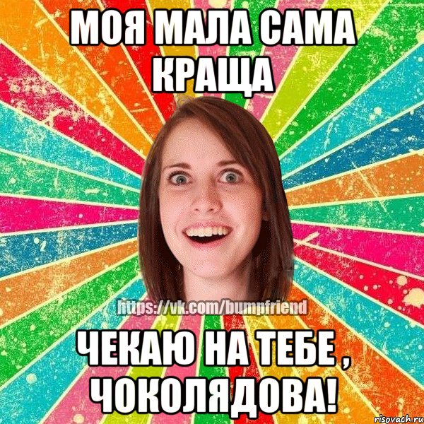 моя мала сама краща Чекаю на тебе , чоколядова!
