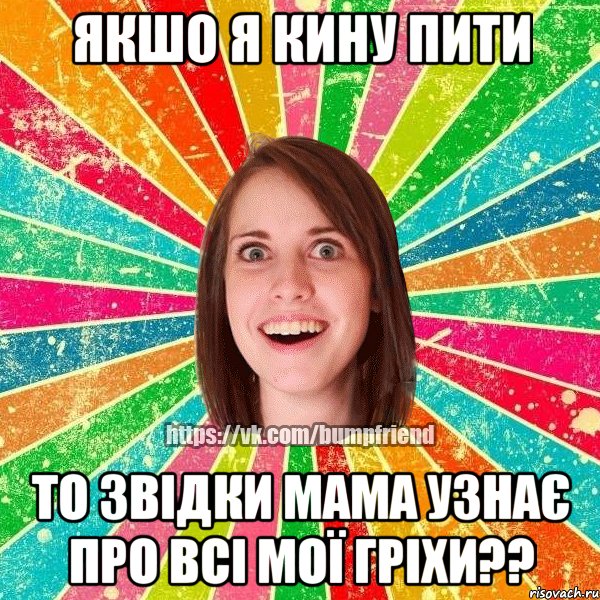 якшо я кину пити то звідки мама узнає про всі мої гріхи??