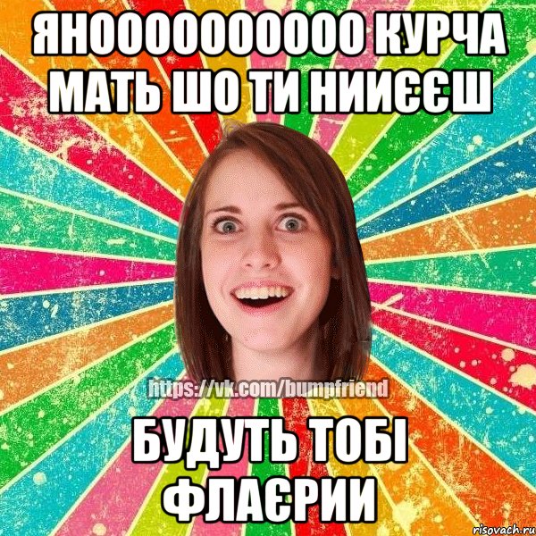 Яноооооооооо курча мать шо ти нииєєш Будуть тобі флаєрии