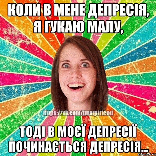 Коли в мене депресія, я гукаю малу, Тоді в моєї депресії починається депресія...