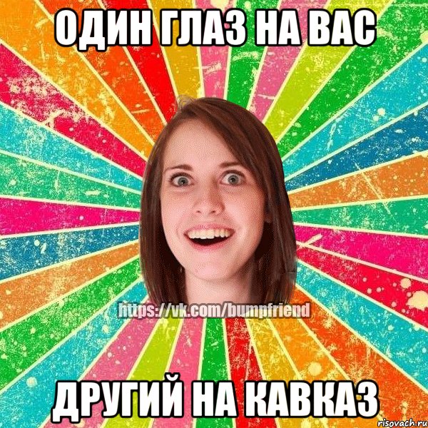 один глаз на вас другий на Кавказ