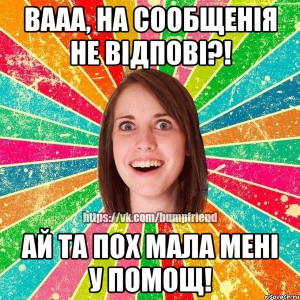 Вааа, на сообщенія не відпові?! Ай та пох мала мені у помощ!