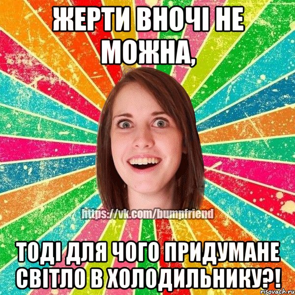 Жерти вночі не можна, Тоді для чого придумане світло в холодильнику?!