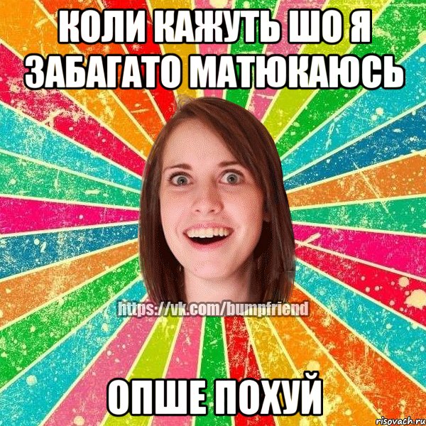 Коли кажуть шо я забагато матюкаюсь Опше похуй