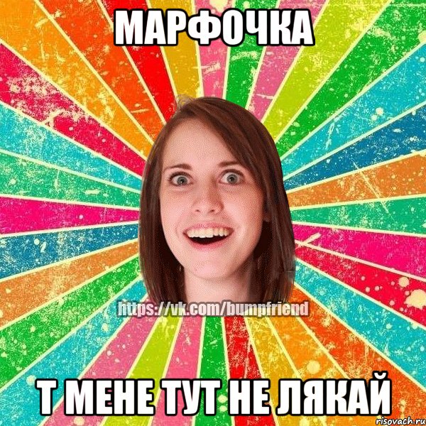 Марфочка т мене тут не лякай