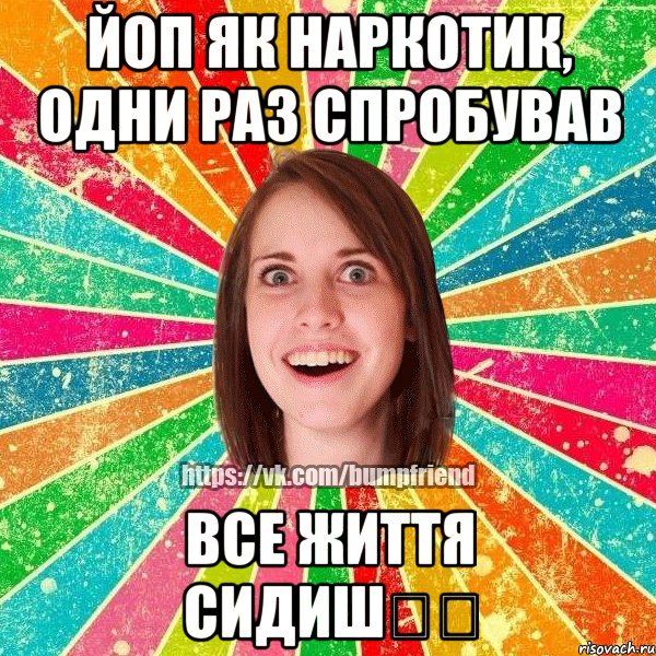 ЙоП як наркотик, одни раз спробував Все життя сидиш❤️