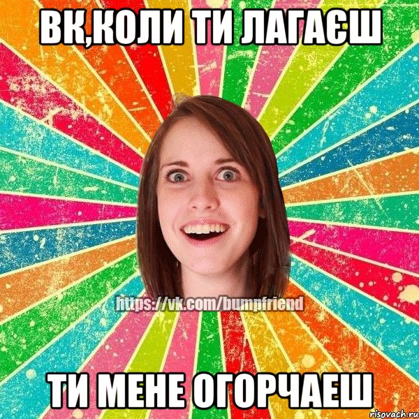 ВК,коли ти лагаєш ти мене огорчаеш