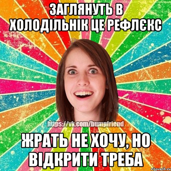 заглянуть в холодільнік це рефлєкс жрать не хочу, но відкрити треба