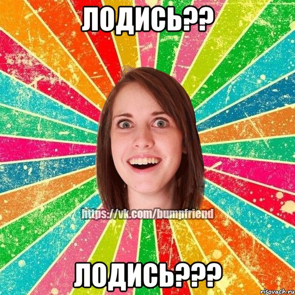 лоДись?? ЛОДИСЬ???