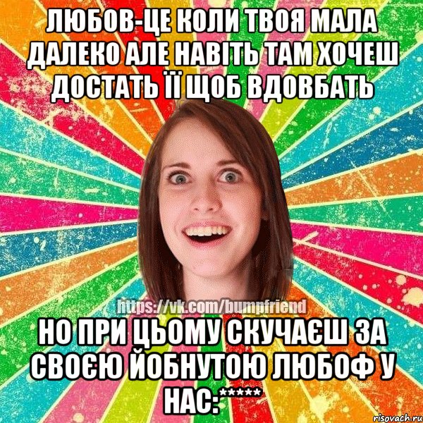 любов-це коли твоя мала далеко але навіть там хочеш достать її щоб вдовбать НО при цьому скучаєш за своєю йобнутою ЛЮБОФ У НАС:*****