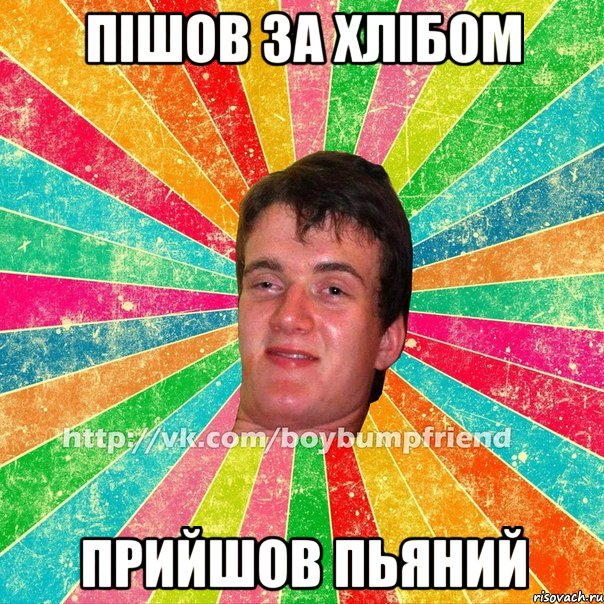 Пішов за хлібом прийшов пьяний