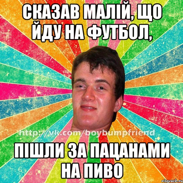 Сказав малій, що йду на футбол, пішли за пацанами на пиво