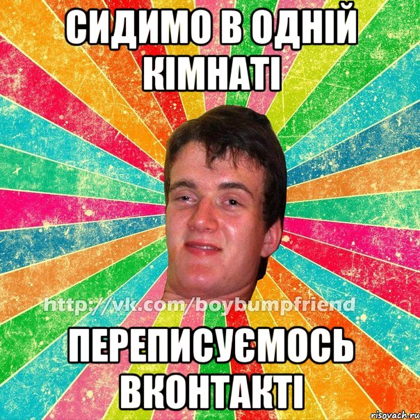 Сидимо в одній кімнаті переписуємось вконтакті