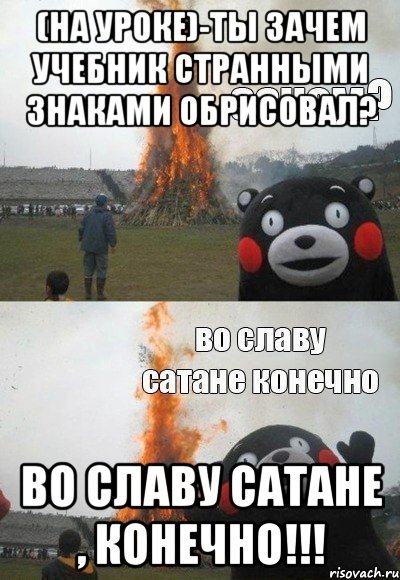 (на уроке)-Ты зачем учебник странными знаками обрисовал? Во славу Сатане , конечно!!!, Мем Зачем Во славу сатане конечно