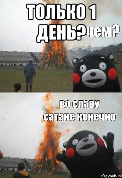 только 1 день? , Мем Зачем Во славу сатане конечно