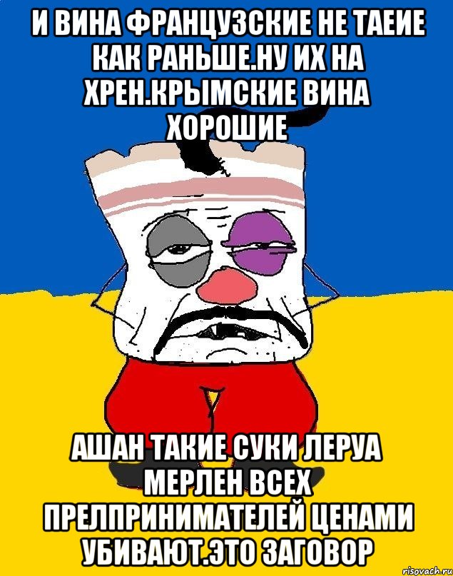 И вина французские не таеие как раньше.ну их на хрен.крымские вина хорошие Ашан такие суки леруа мерлен всех прелпринимателей ценами убивают.это заговор, Мем Западенец - тухлое сало