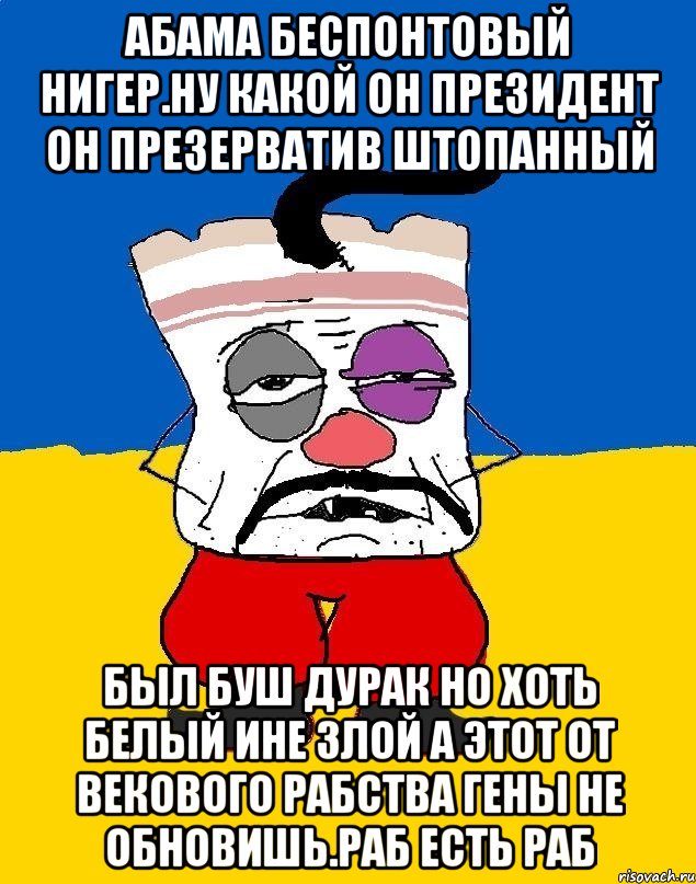 Абама беспонтовый нигер.ну какой он президент он презерватив штопанный Был буш дурак но хоть белый ине злой а этот от векового рабства гены не обновишь.раб есть раб, Мем Западенец - тухлое сало