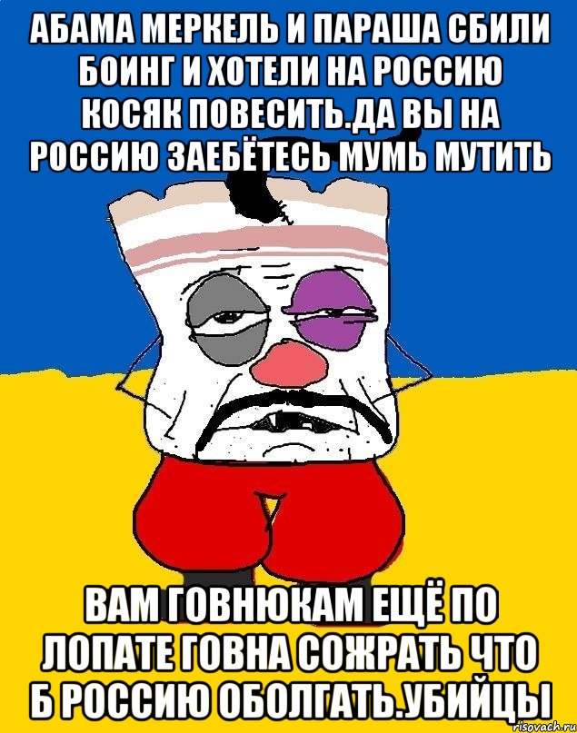 Абама меркель и параша сбили боинг и хотели на россию косяк повесить.да вы на россию заебётесь мумь мутить Вам говнюкам ещё по лопате говна сожрать что б россию оболгать.убийцы, Мем Западенец - тухлое сало