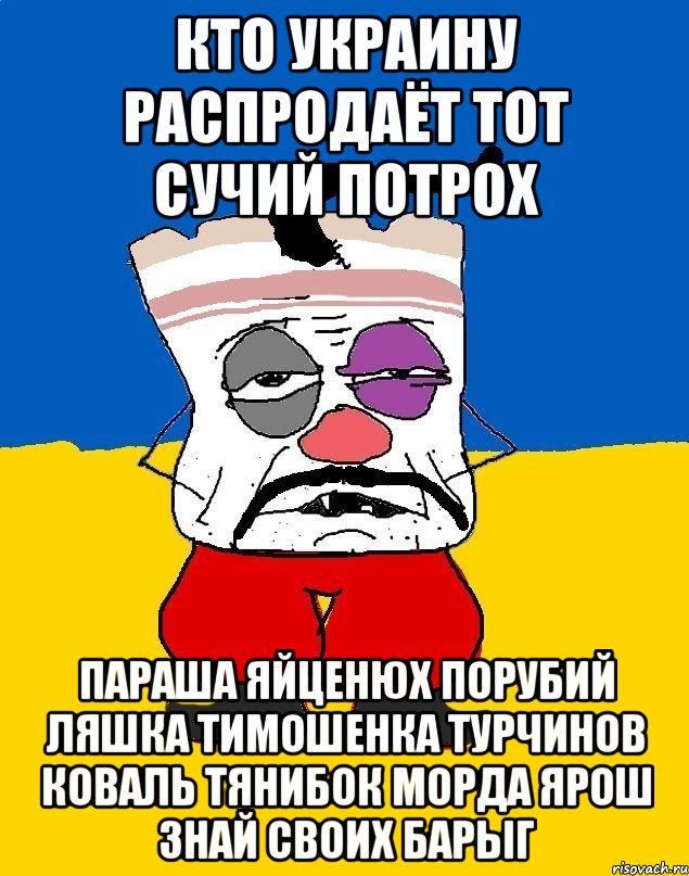 Кто украину распродаёт тот сучий потрох Параша яйценюх порубий ляшка тимошенка турчинов коваль тянибок морда ярош знай своих барыг, Мем Западенец - тухлое сало