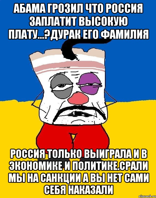 Абама грозил что россия заплатит высокую плату...?дурак его фамилия Россия только выиграла и в экономике и политике.срали мы на санкции а вы нет сами себя наказали, Мем Западенец - тухлое сало