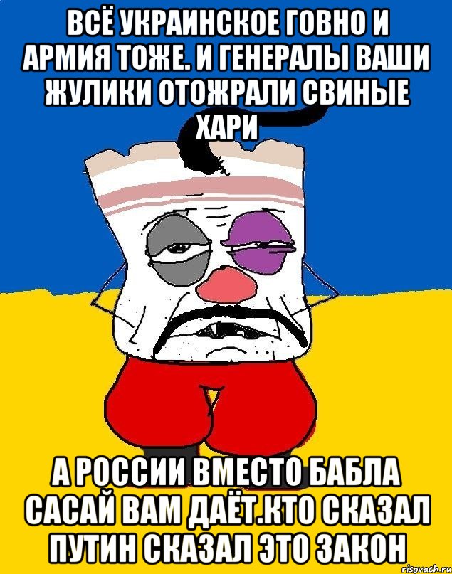 Всё украинское говно и армия тоже. И генералы ваши жулики отожрали свиные хари А россии вместо бабла сасай вам даёт.кто сказал путин сказал это закон, Мем Западенец - тухлое сало